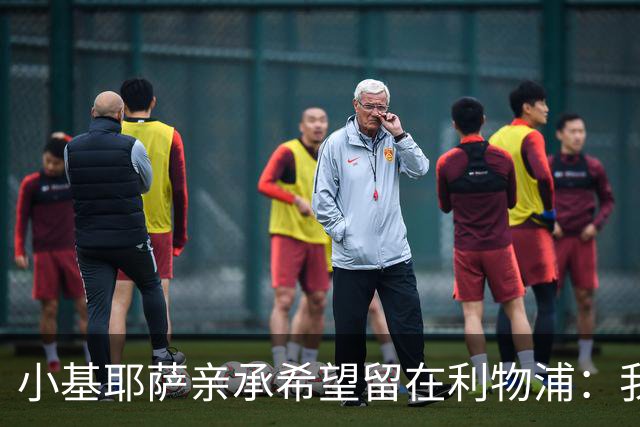 小基耶萨亲承希望留在利物浦：我在这很开心，新教练上任是新篇章