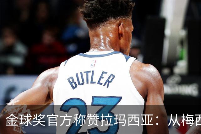 金球奖官方称赞拉玛西亚：从梅西到亚马尔，成为卓越的代名词