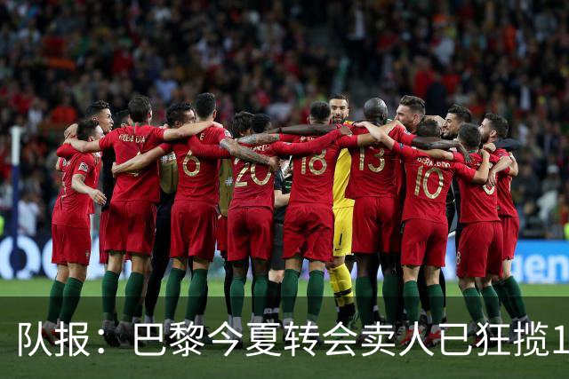 队报：巴黎今夏转会卖人已狂揽1.56亿欧，引援即将提速